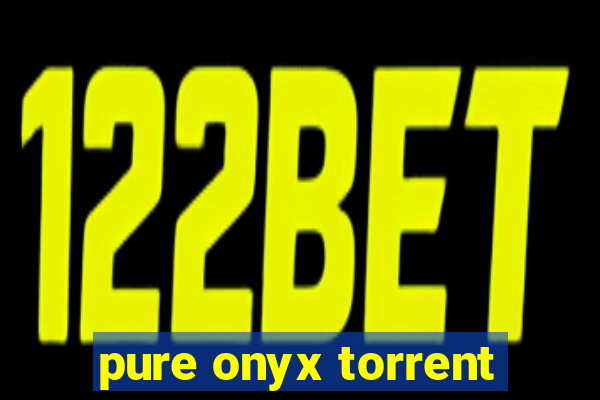 pure onyx torrent